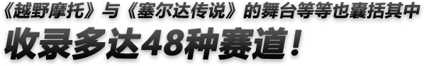 《越野摩托》与《塞尔达传说》的舞台等等也囊括其中  收录多达48种赛道！