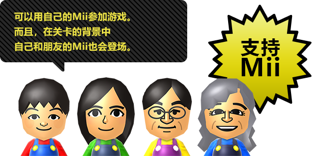 支持Mii 可以用自己的Mii参加游戏。而且，在关卡的背景中自己和朋友的Mii也会登场。